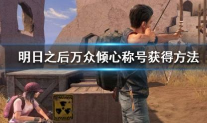 明日之后万众倾心称号获取攻略