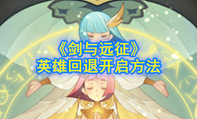 剑与远征英雄回退怎么解锁