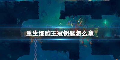重生细胞王冠钥匙怎么拿,重生细胞王冠钥匙获取方法,重生细胞王冠钥匙