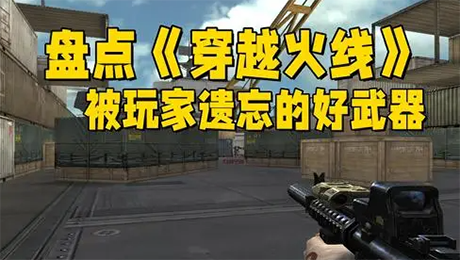 盘点那些《穿越火线》被玩家遗忘的好武器!